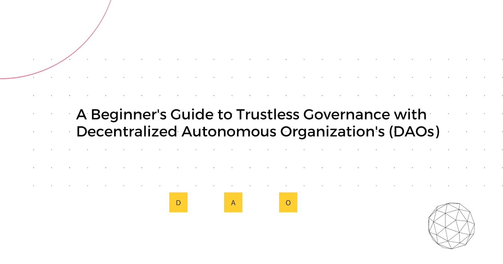 A Beginner's Guide to Trustless Governance with Decentralized Autonomous Organizations(DAOs)