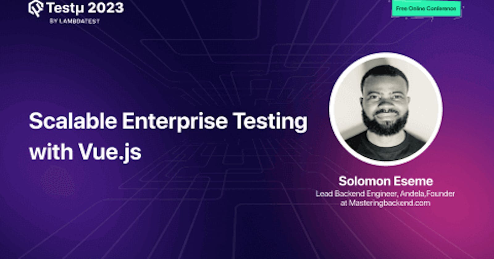 Scalable Enterprise Testing with Vue.js: A Deep Dive into Best Practices and Strategies [Testμ 2023]
