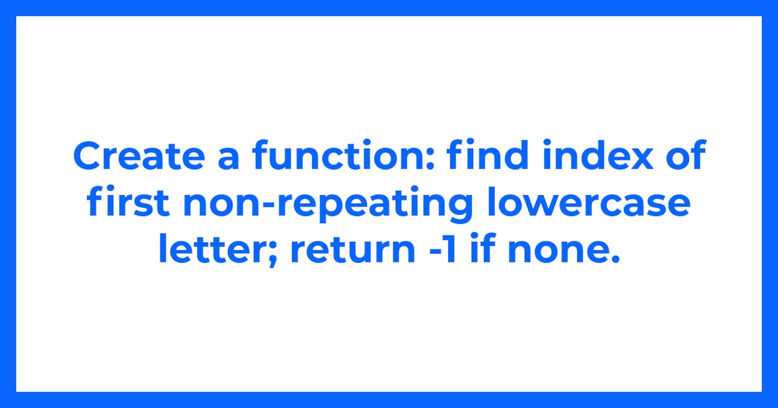 Create a function: find index of first non-repeating lowercase letter; return -1 if none.