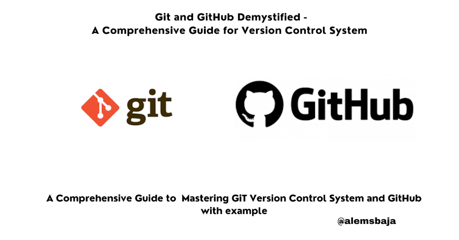 Git and GitHub Demystified : A Comprehensive Guide for Version Control System