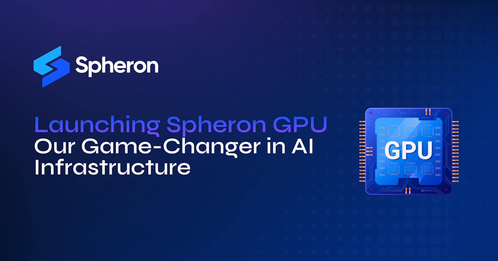 Launching Spheron GPU: Our Game-Changer in AI Infrastructure
