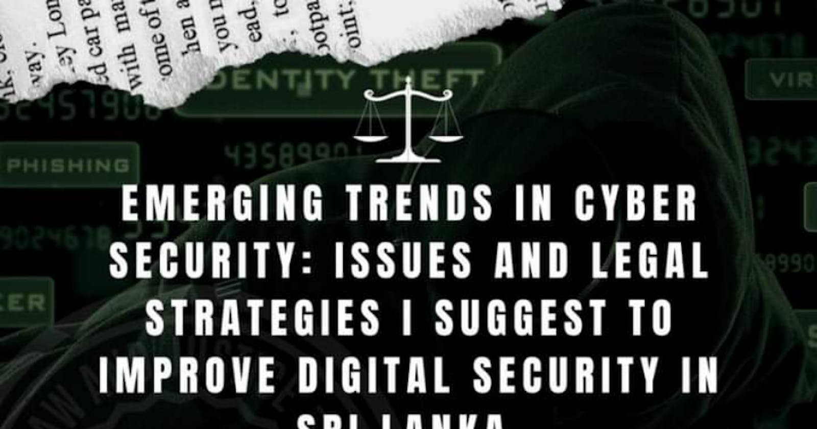 Emerging Trends in Cyber Security: Issues and Legal Strategies I Suggest to Improve Digital Security in Sri Lanka.