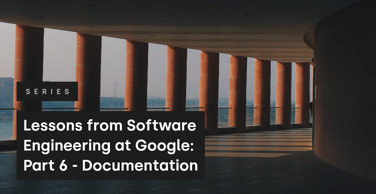Lessons from Software Engineering at Google: Part 6 - Documentation