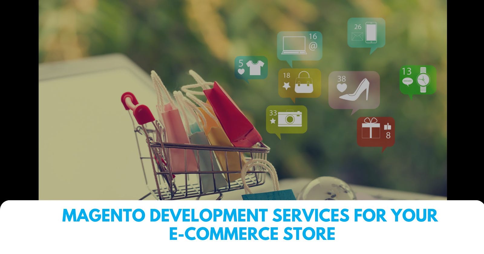 Top 8 Reasons to Choose Magento Development Services For Your E-Commerce Store