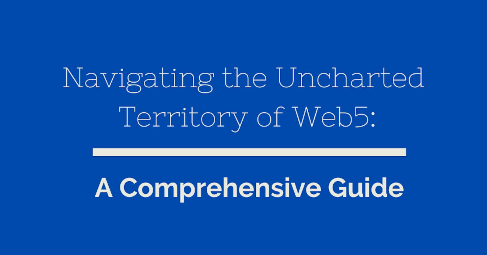 Navigating the Uncharted Territory of Web5: A Comprehensive Guide