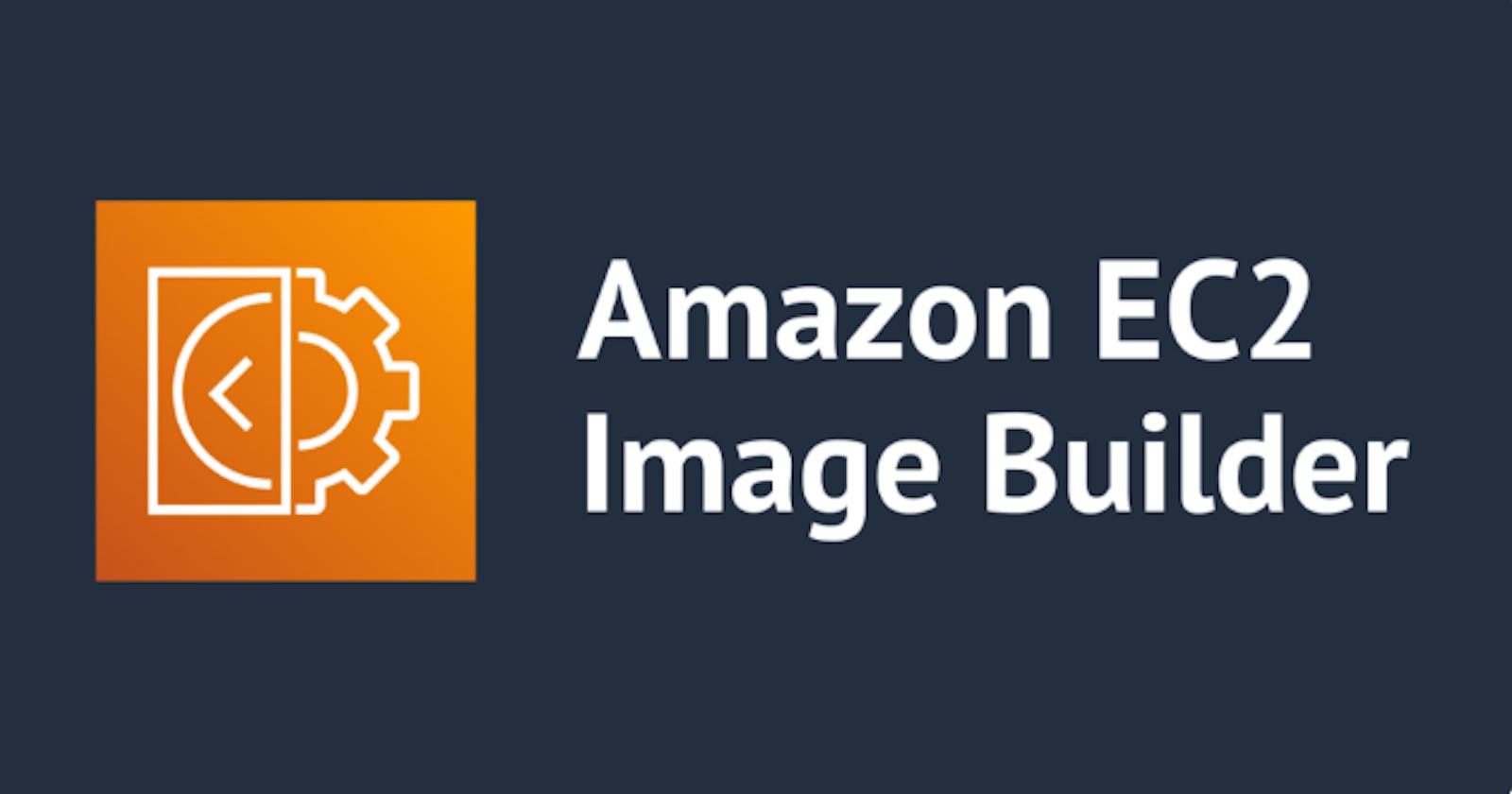 AWS EC2 Image Builder Unveiled: A Comprehensive and Implementation Guide