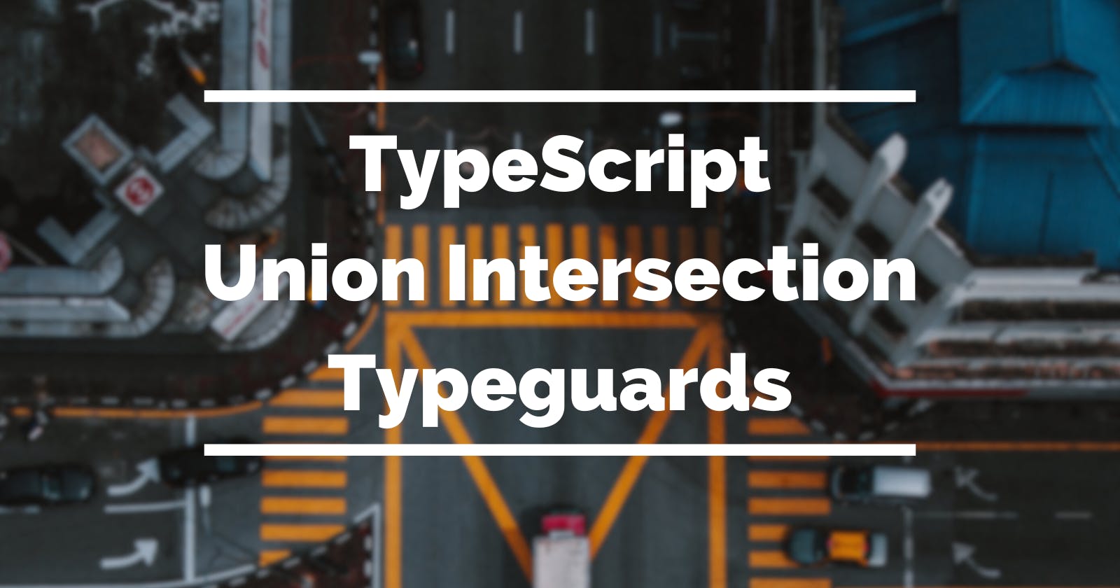 Handling complex types: Union, Intersection and Typeguards in TypeScript