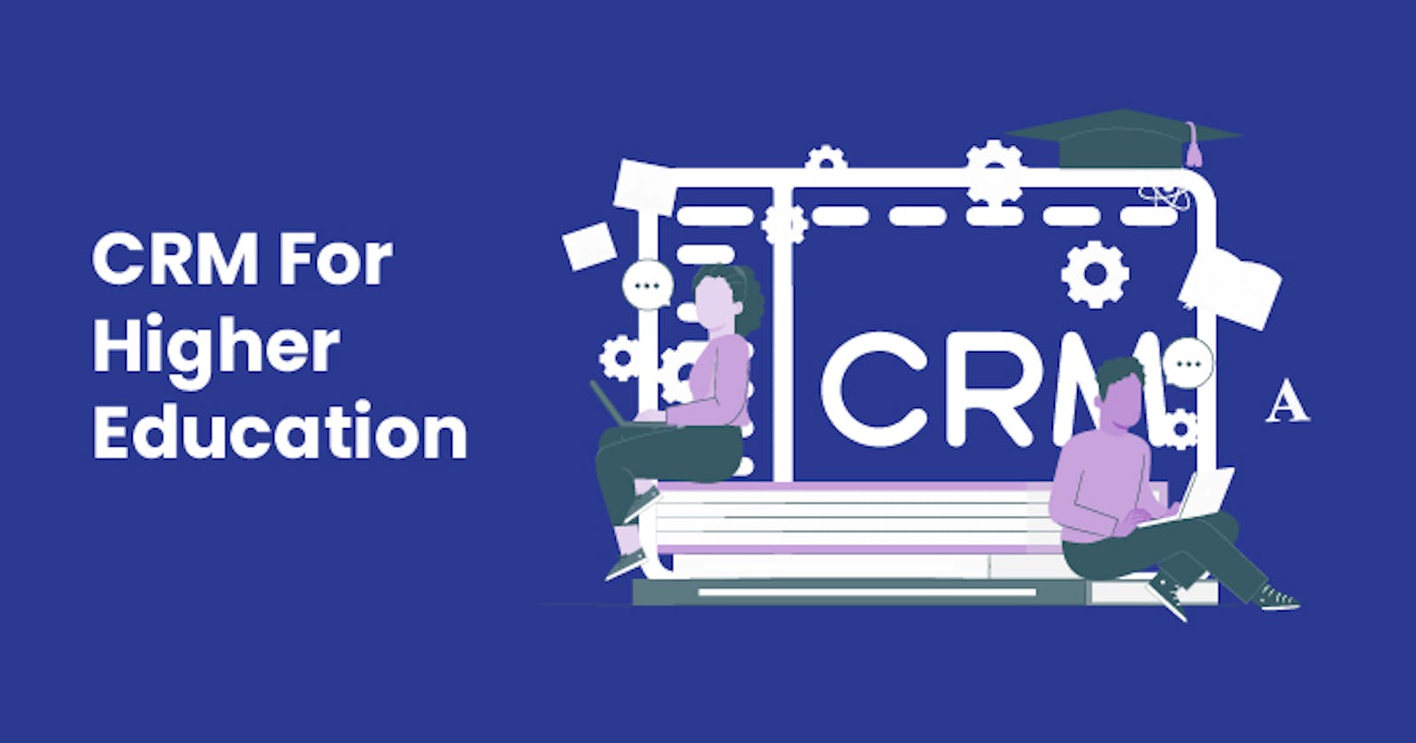 What is the importance of CRM For Higher Education?