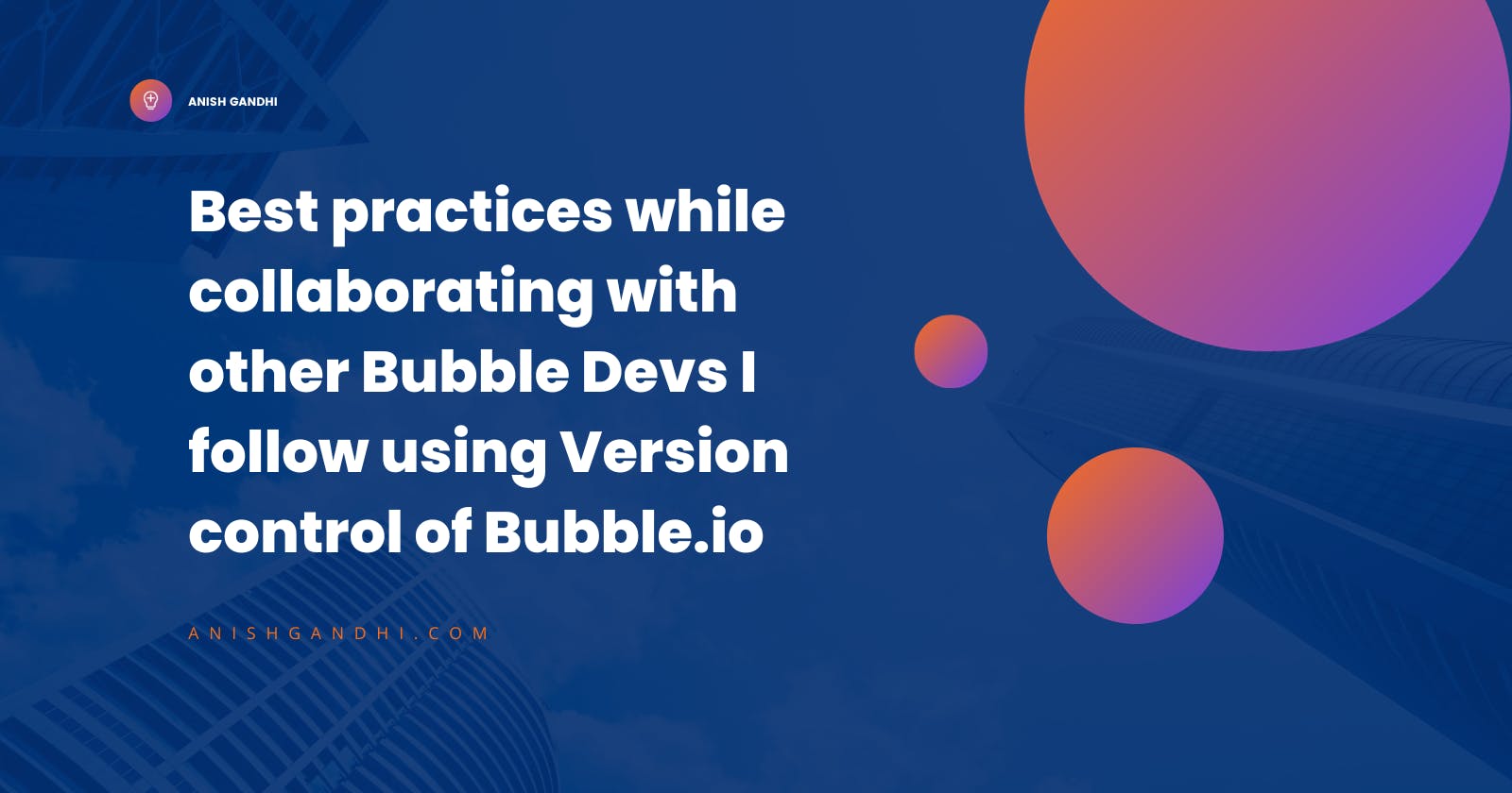 Best practices while collaborating with other Bubble Devs I follow using Version control of Bubble.io