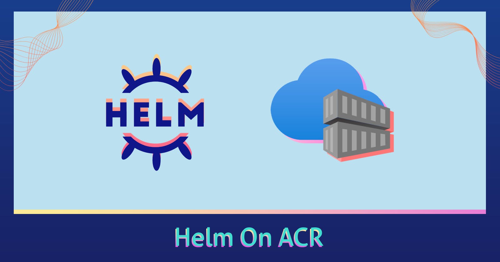 Helm On Azure Container Registry: The Simple Way