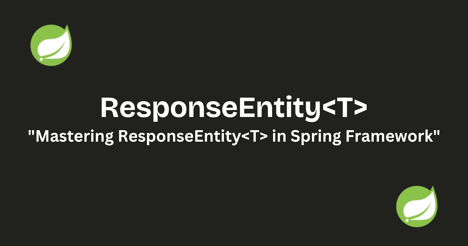 "Understanding the Power of ResponseEntity<T> in Spring Framework"