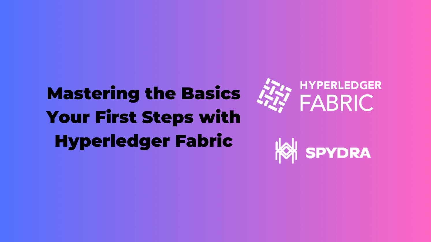 Mastering the Basics: Your First Steps with Hyperledger Fabric