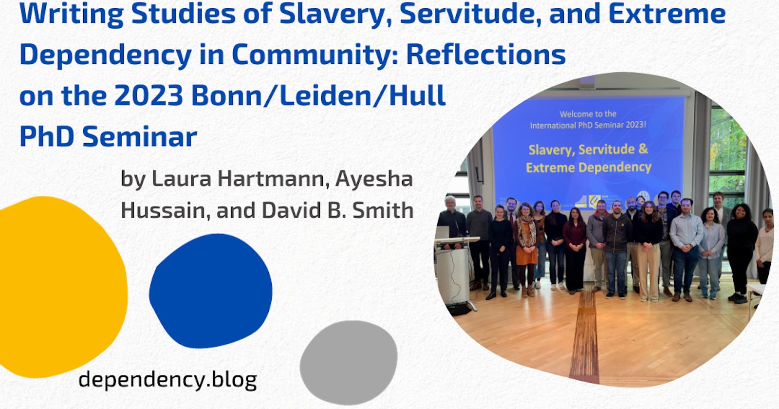 Writing Studies of Slavery, Servitude, and Extreme Dependency in Community: 
Reflections on the 2023 Bonn/Leiden/Hull PhD Seminar