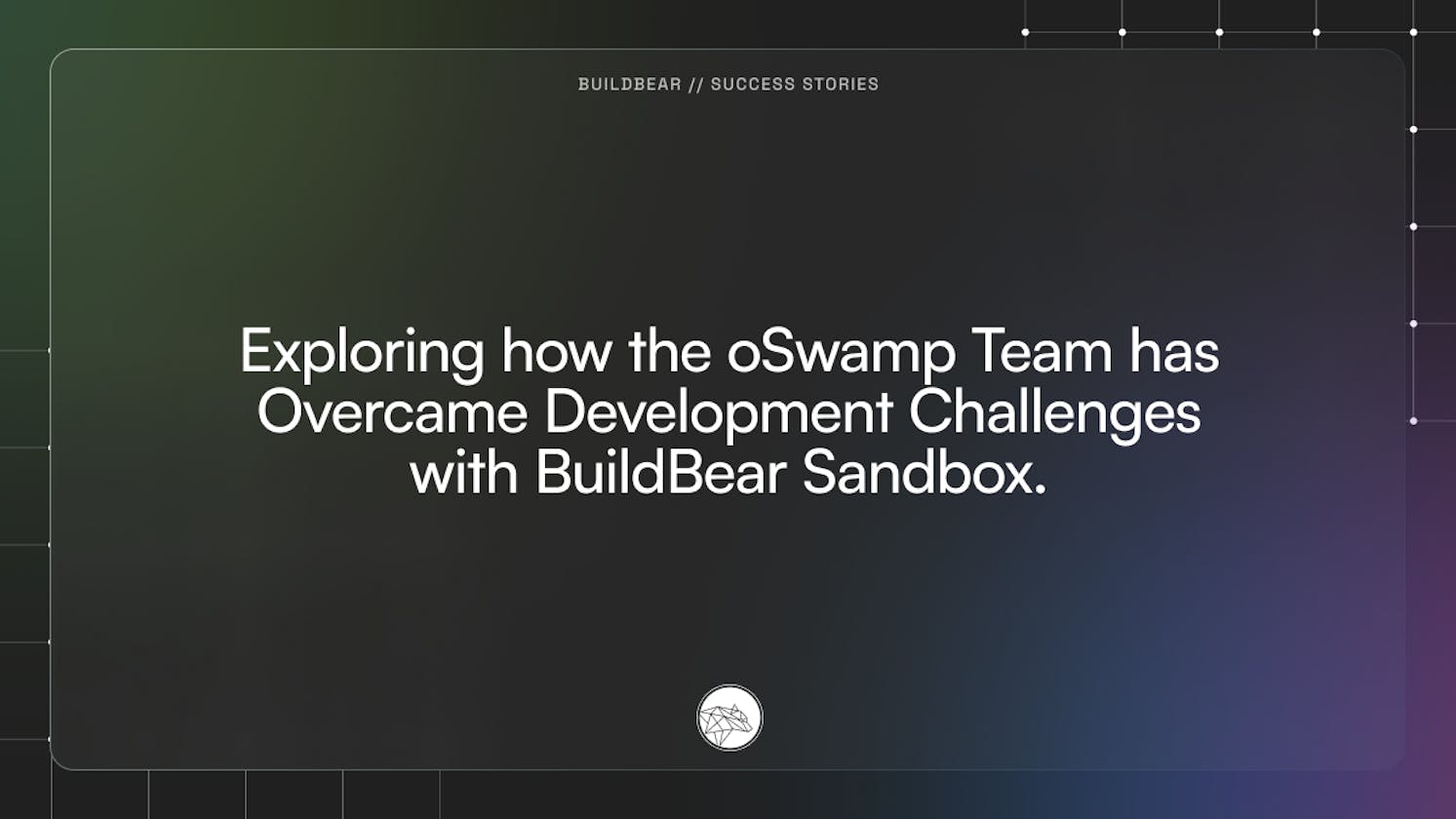 Exploring How the oSwamp Team has Overcame Development Challenges with BuildBear Sandbox.