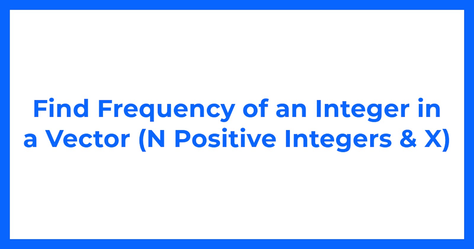Find Frequency of an Integer in a Vector (N Positive Integers & X)