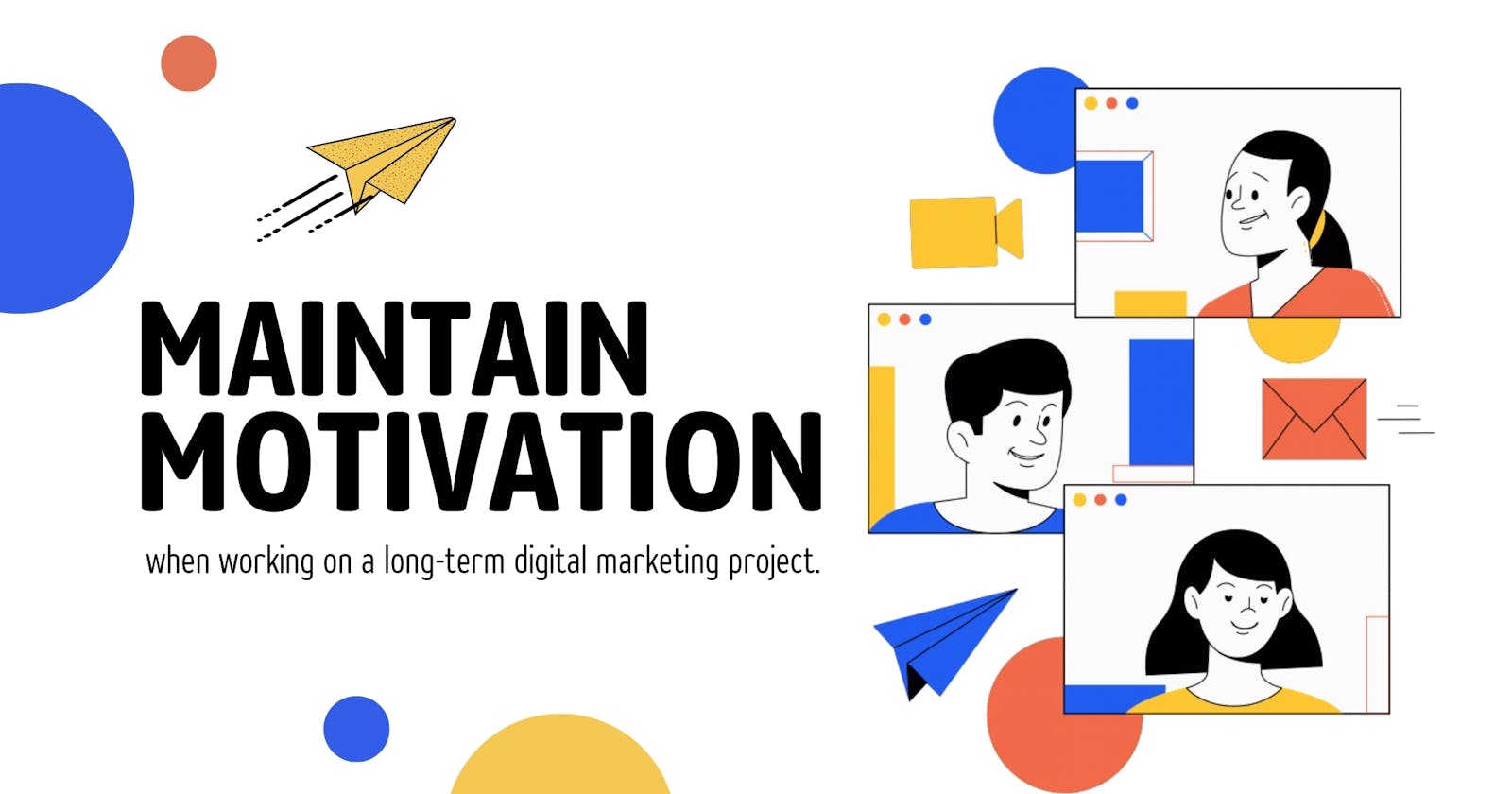 Maintain Motivation, when working on a long-term digital marketing project.