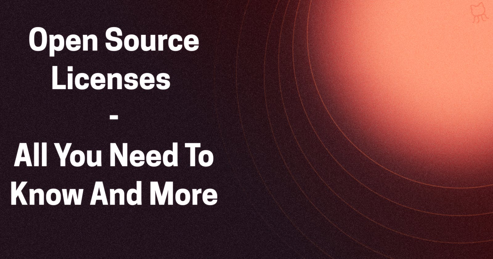 Open Source Licenses:  All You Need To Know And More