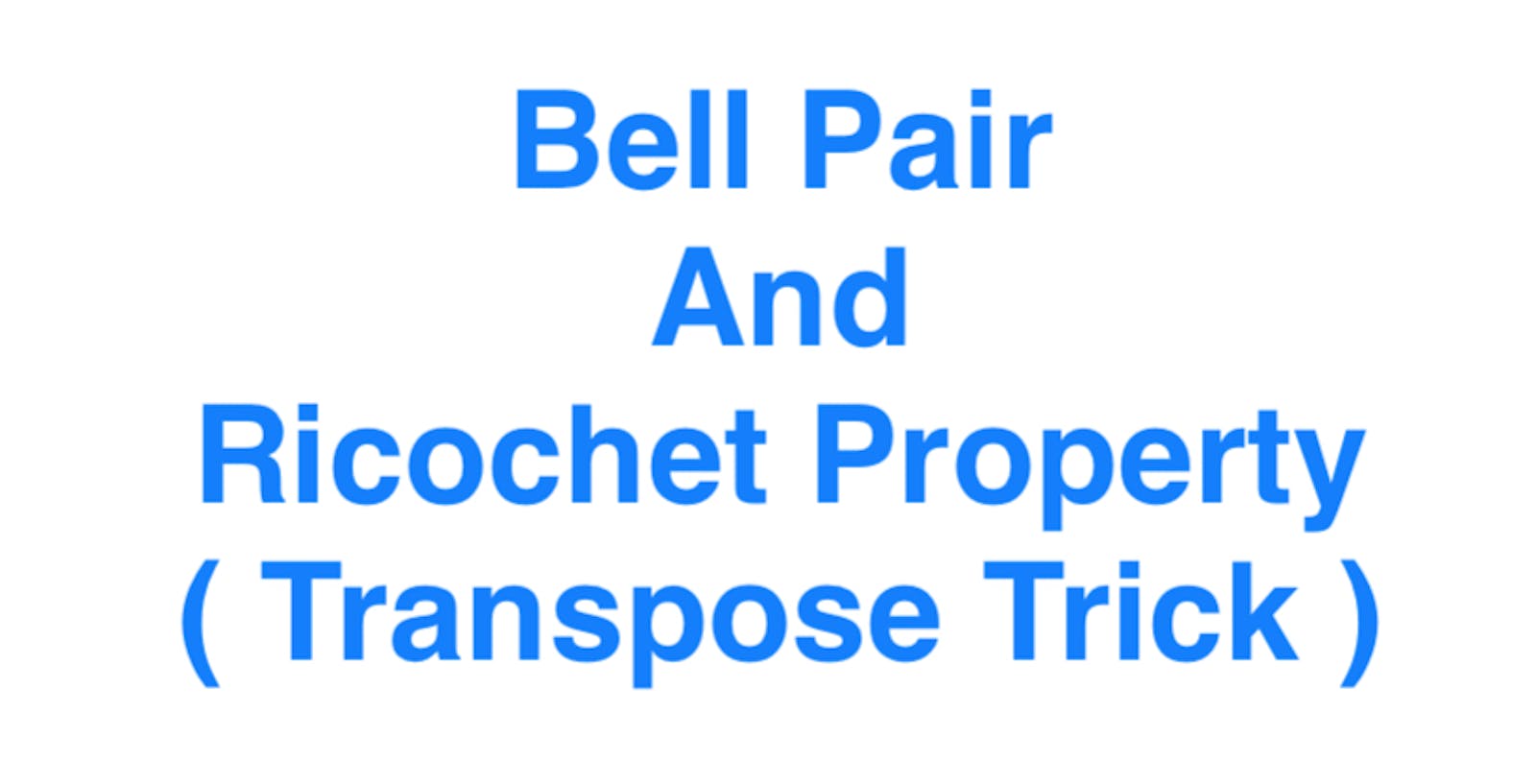 Entanglement,Bell States and Ricochet Property(Transpose Trick) in Qiskit