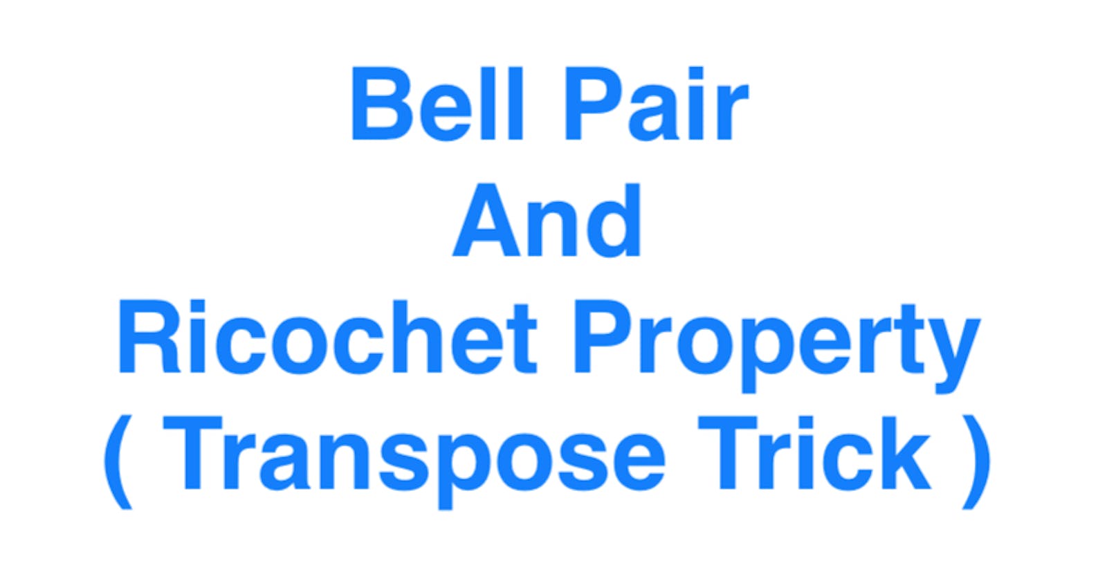 Entanglement,Bell States and Ricochet Property(Transpose Trick) in Qiskit