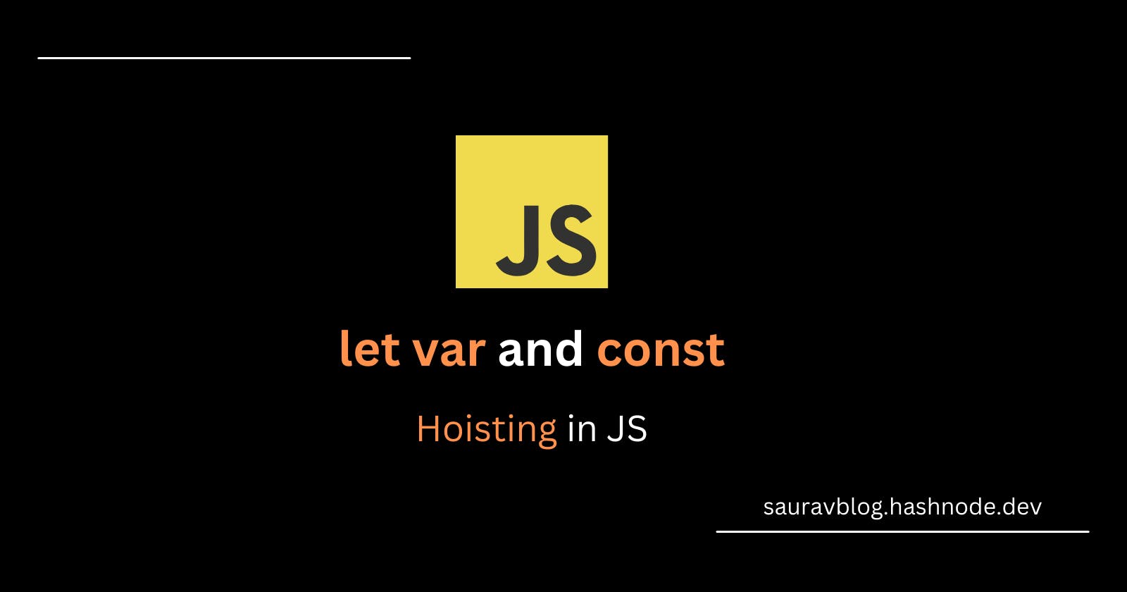 Var, Let, and Const (with Hoisting) - When to use what?