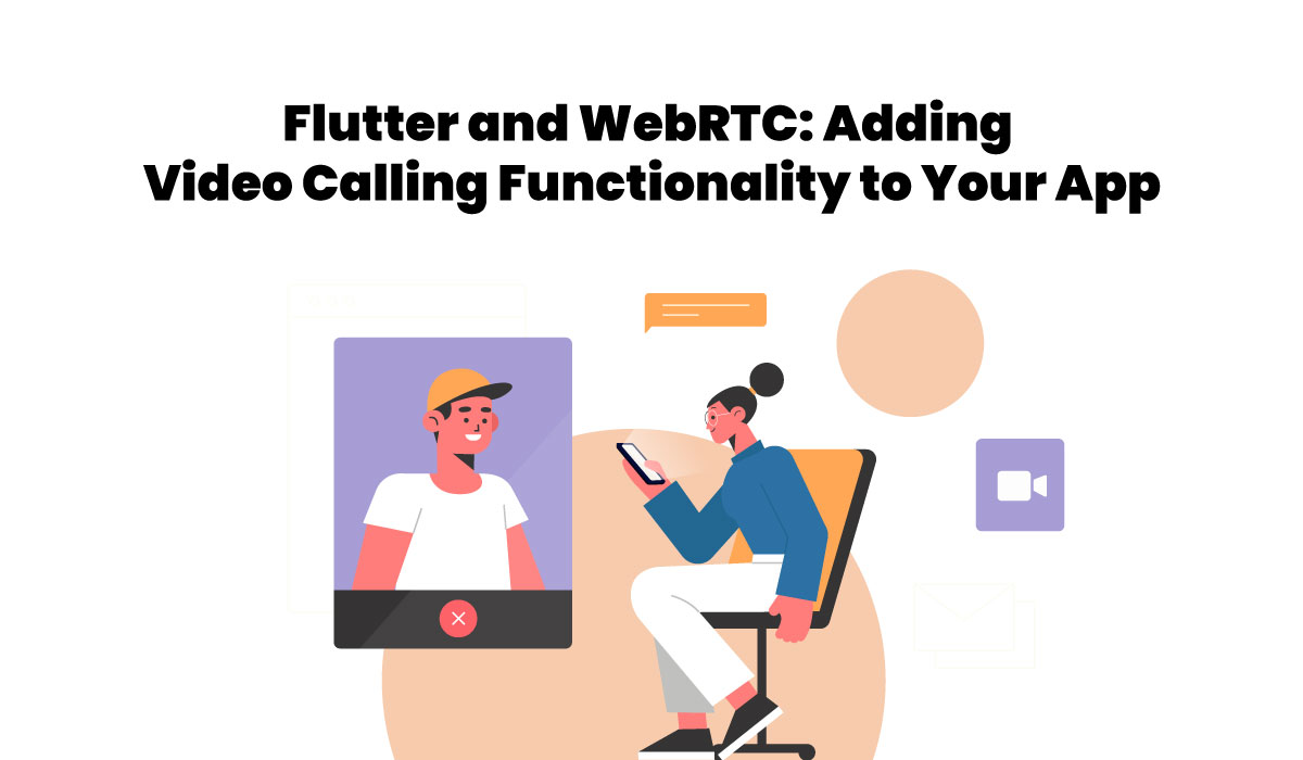 Flutter and WebRTC: Adding Video Calling Functionality to Your App
