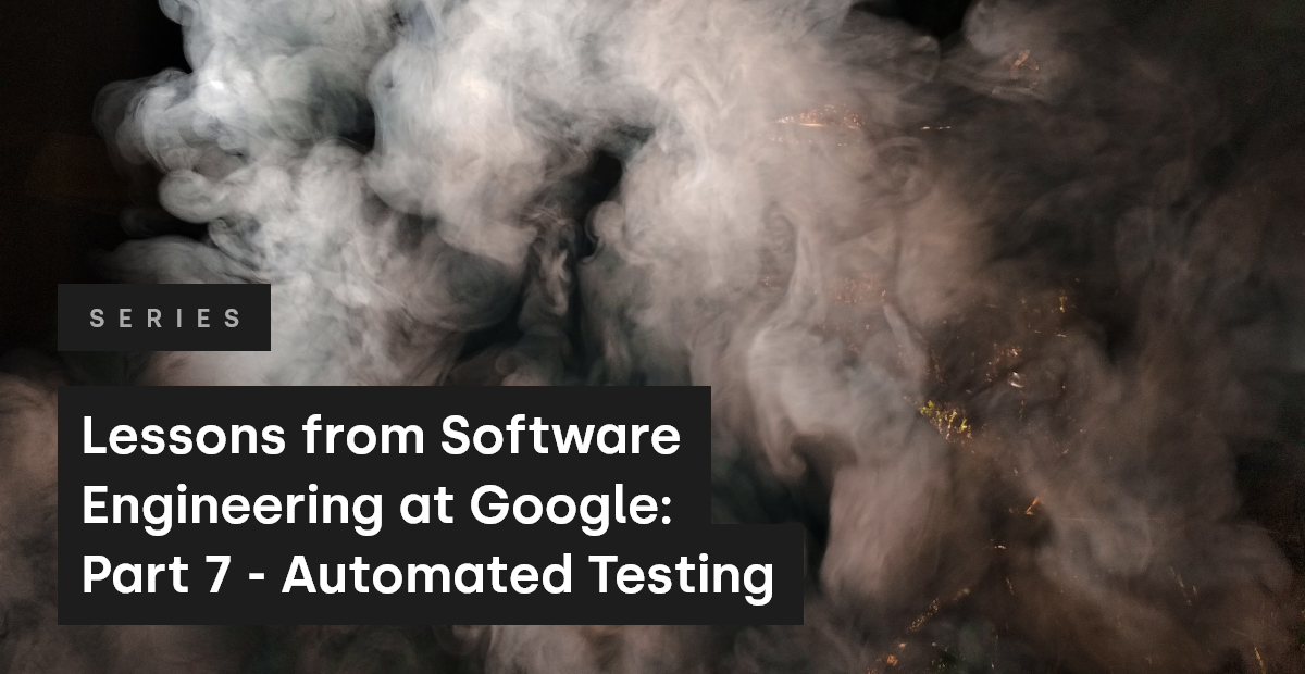 Lessons from Software Engineering at Google: Part 7 - Automated Testing