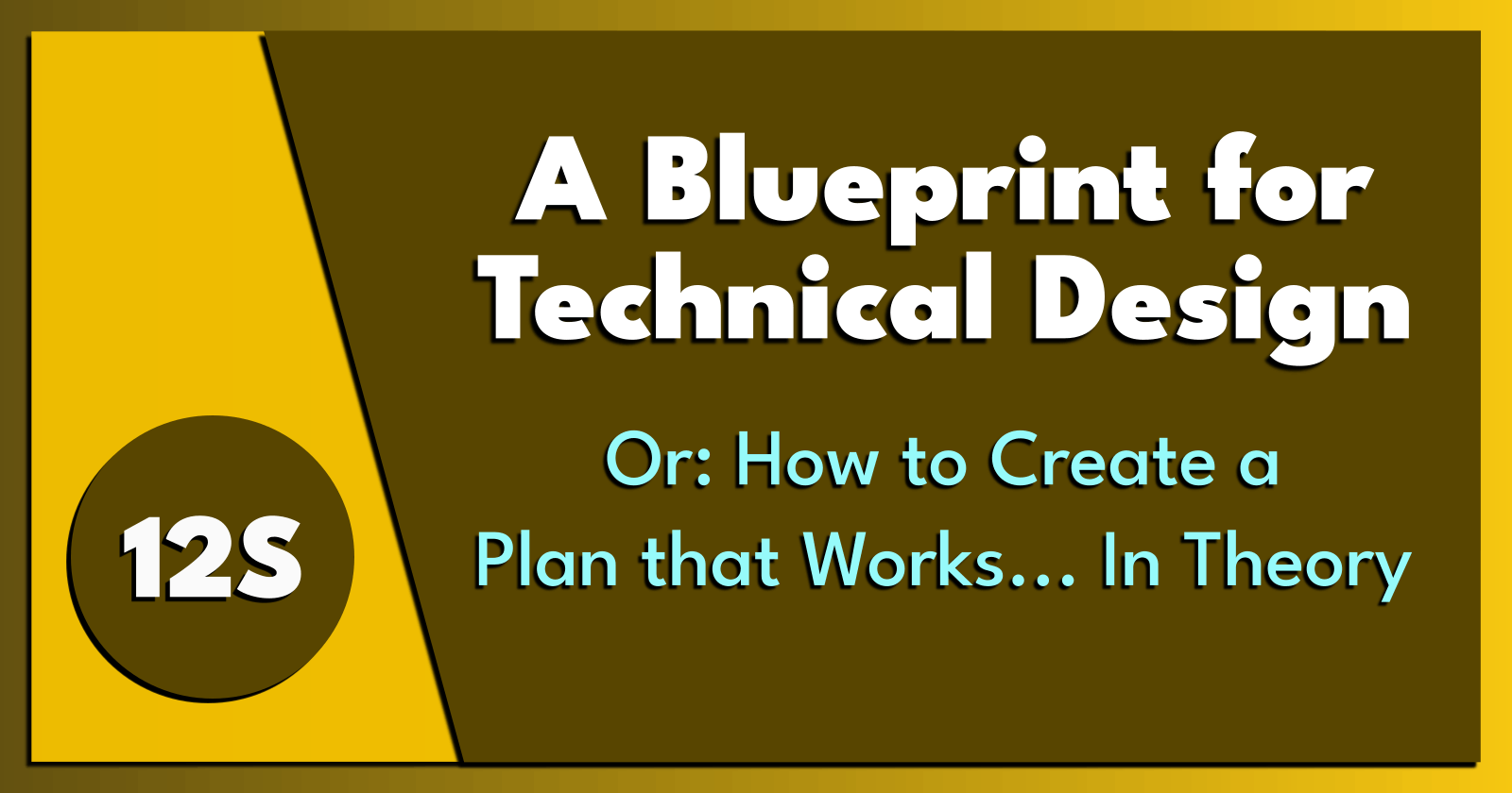 12S: A Blueprint for Technical Design.