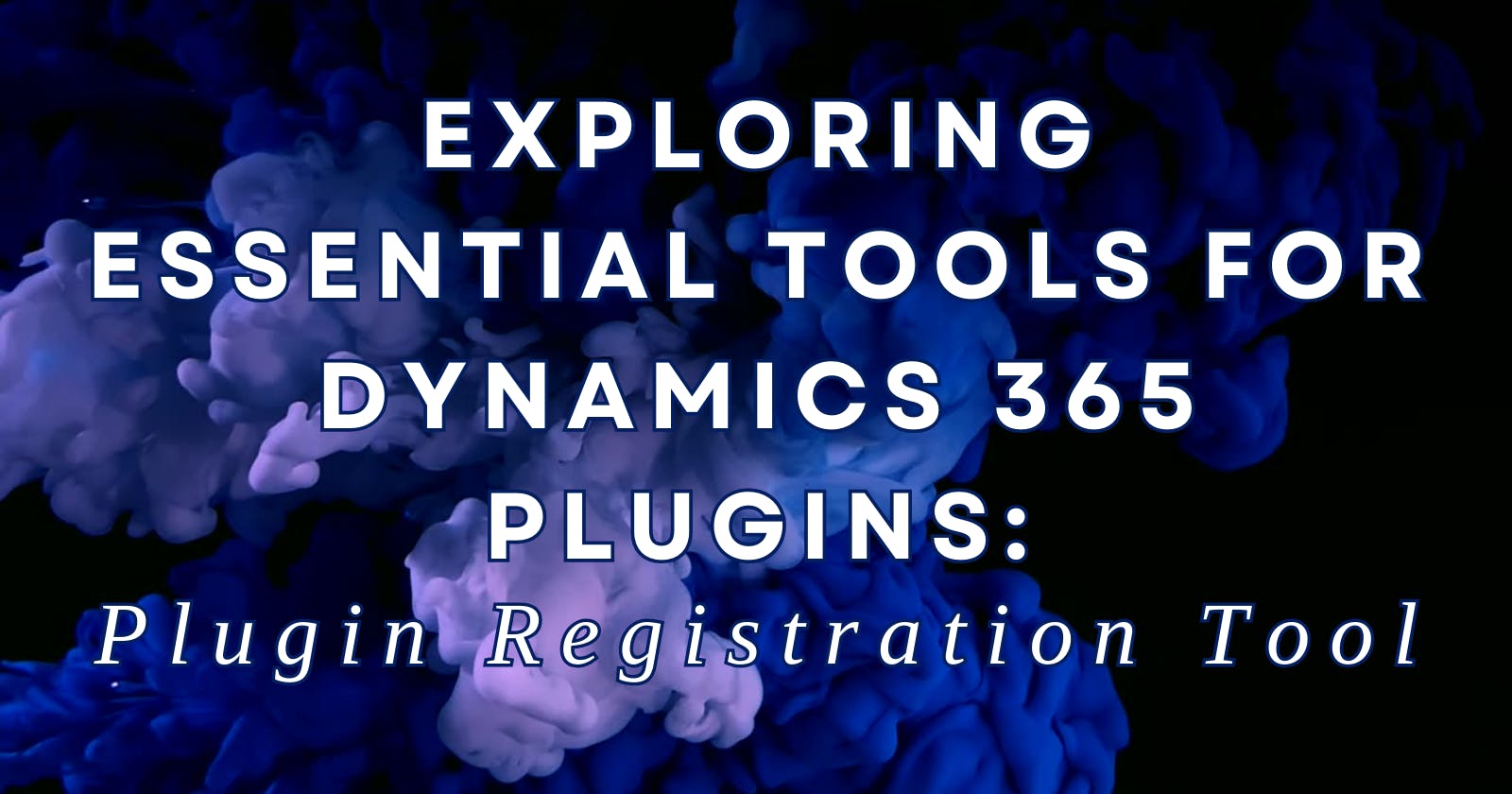 Exploring Essential Tools for Dynamics 365 Plugins: Plugin Registration Tool