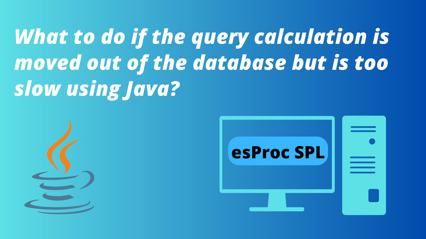 What to do if the query calculation is moved out of the database but is too slow using Java?