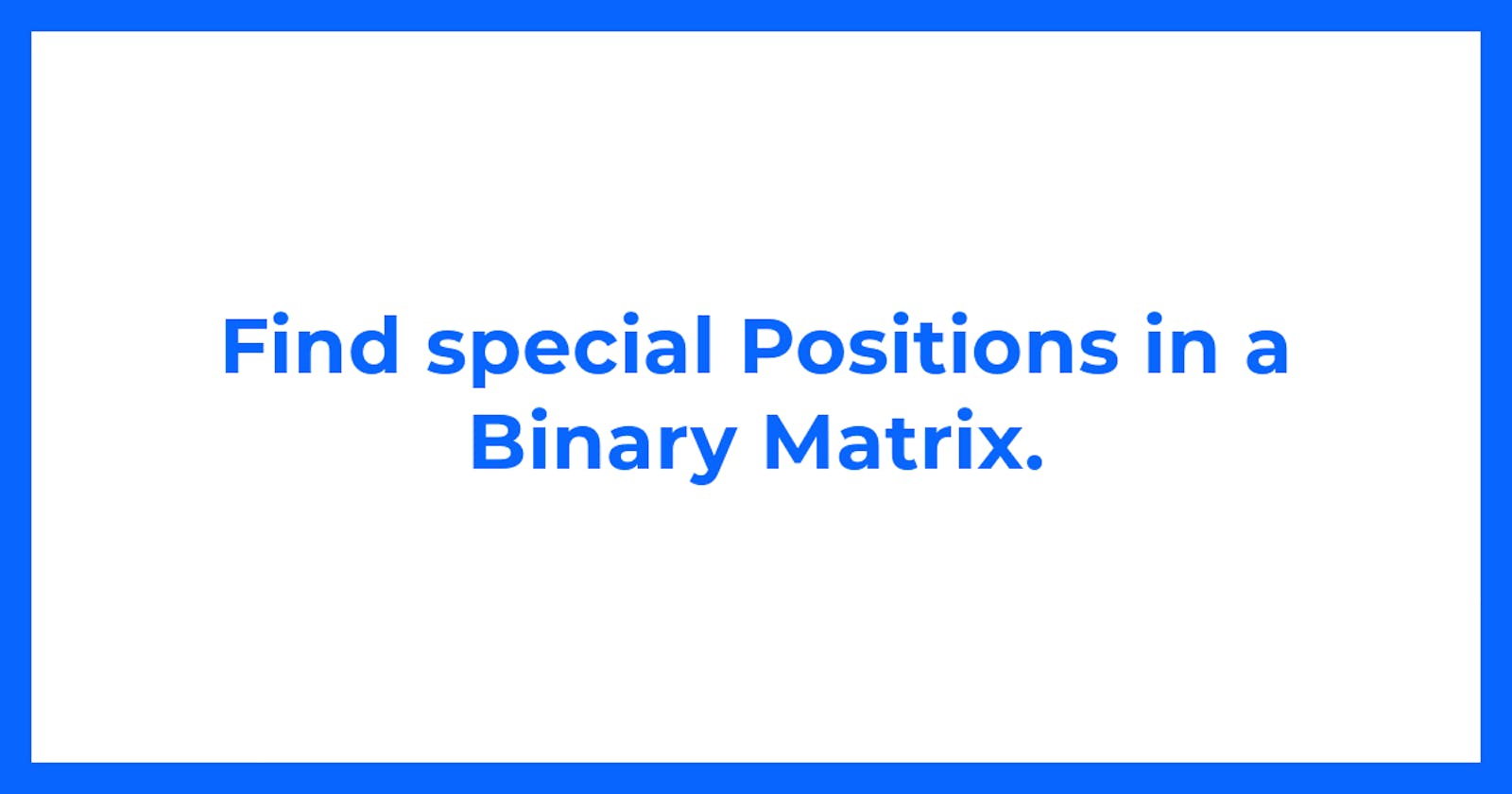 Find special Positions in a Binary Matrix.