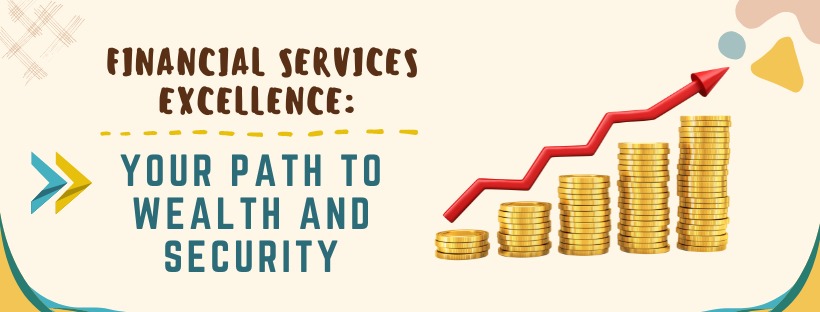 Financial Services Excellence: Your Path To Wealth and Security