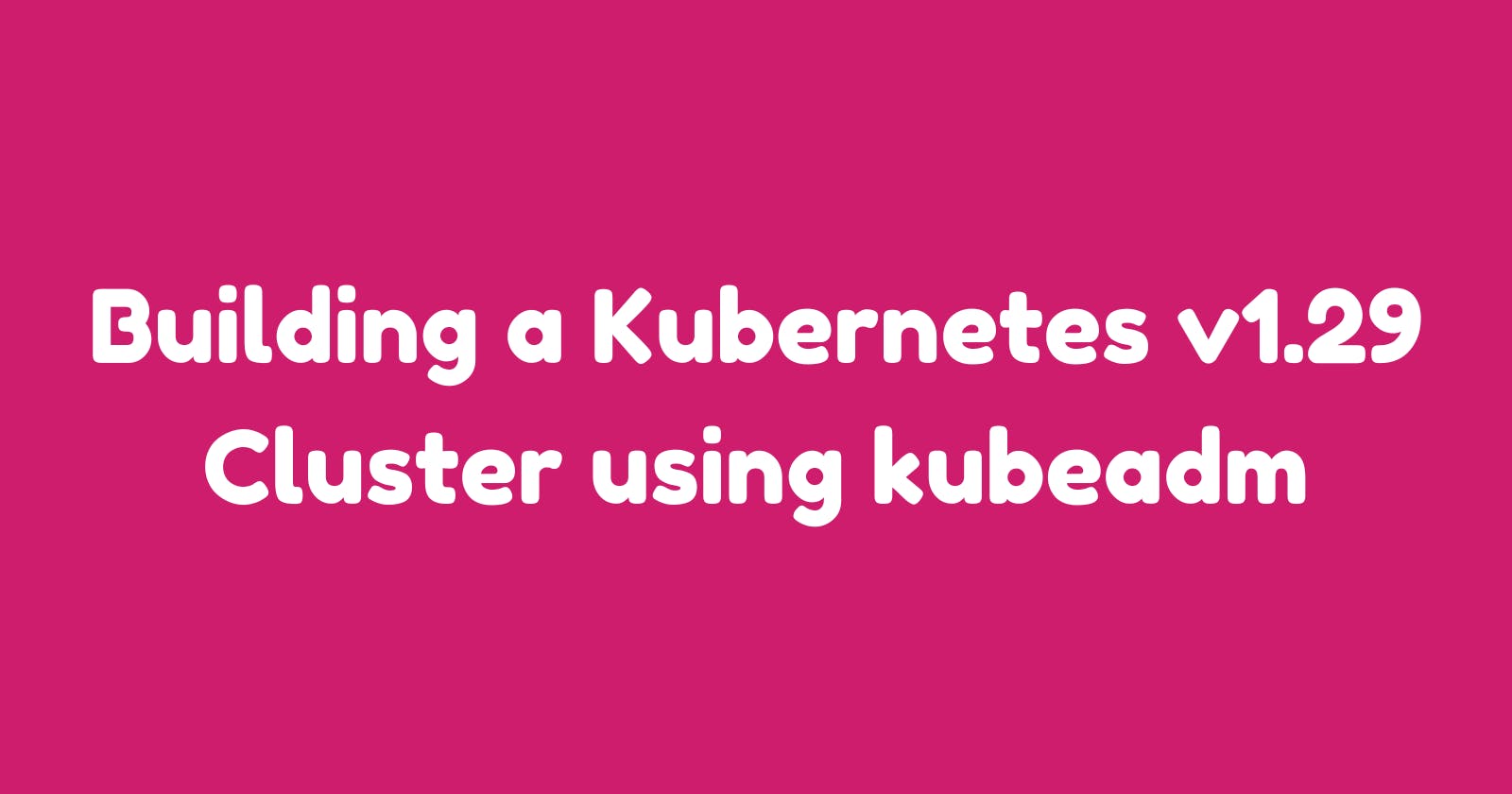 Building a Kubernetes v1.29 Cluster using kubeadm