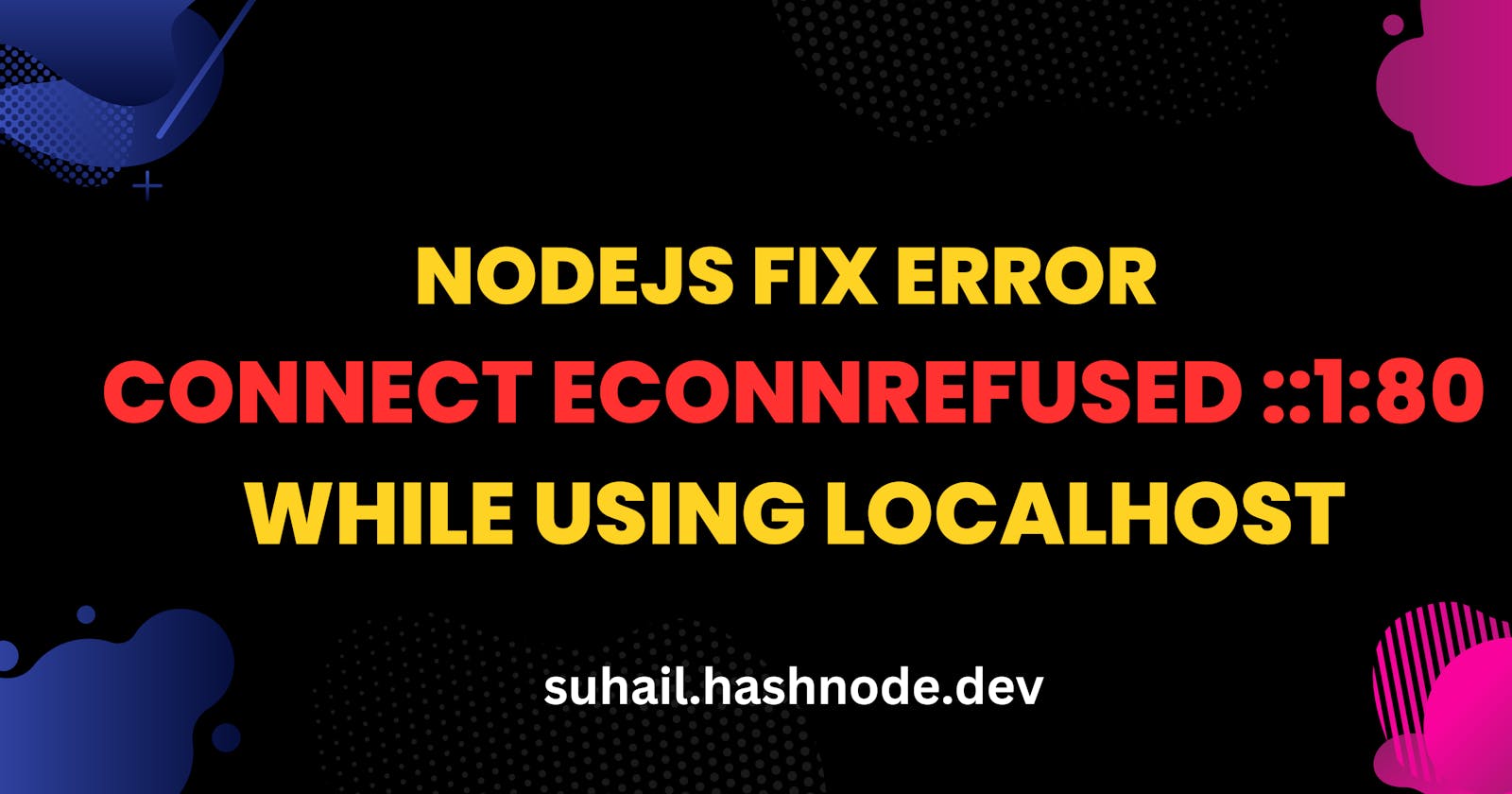 Nodejs Fix Error connect ECONNREFUSED ::1:80 while using localhost