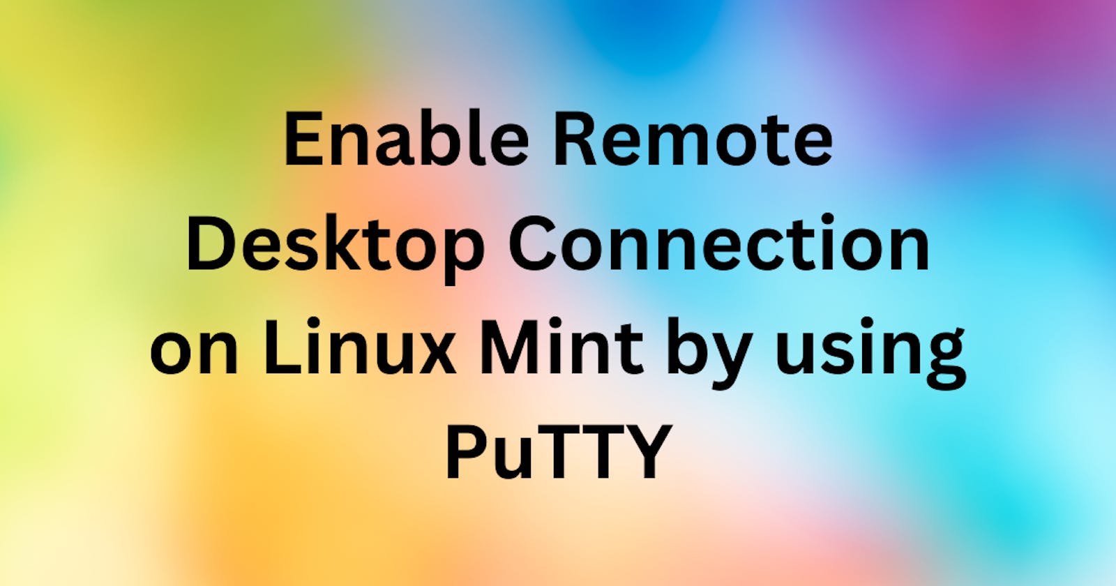 How to Enabling Remote Desktop Connections on Linux Mint using PuTTY?