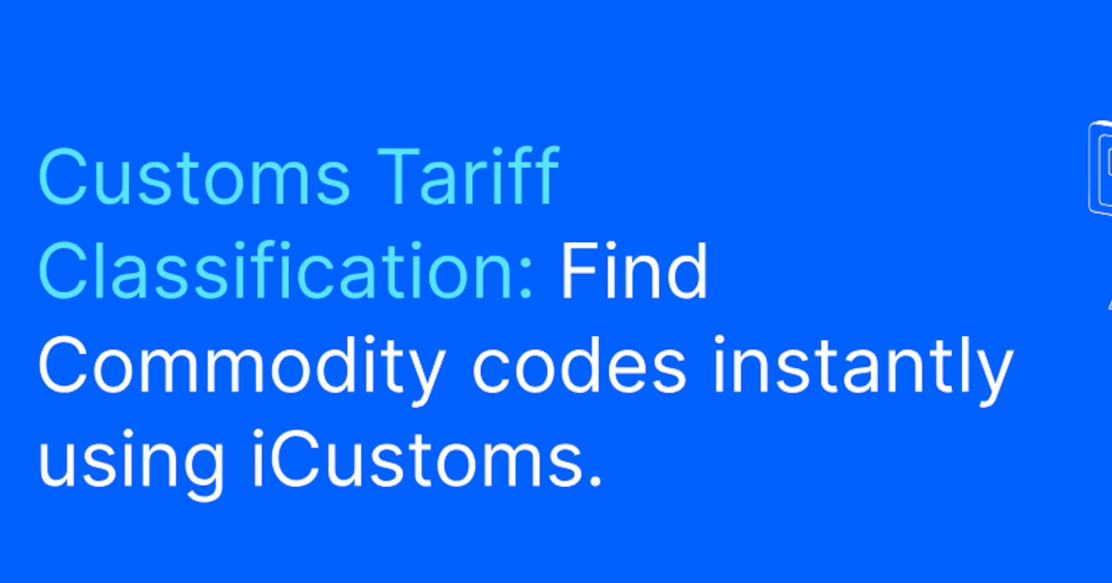 Customs Tariff Classification: Find Commodity codes instantly using iCustoms​