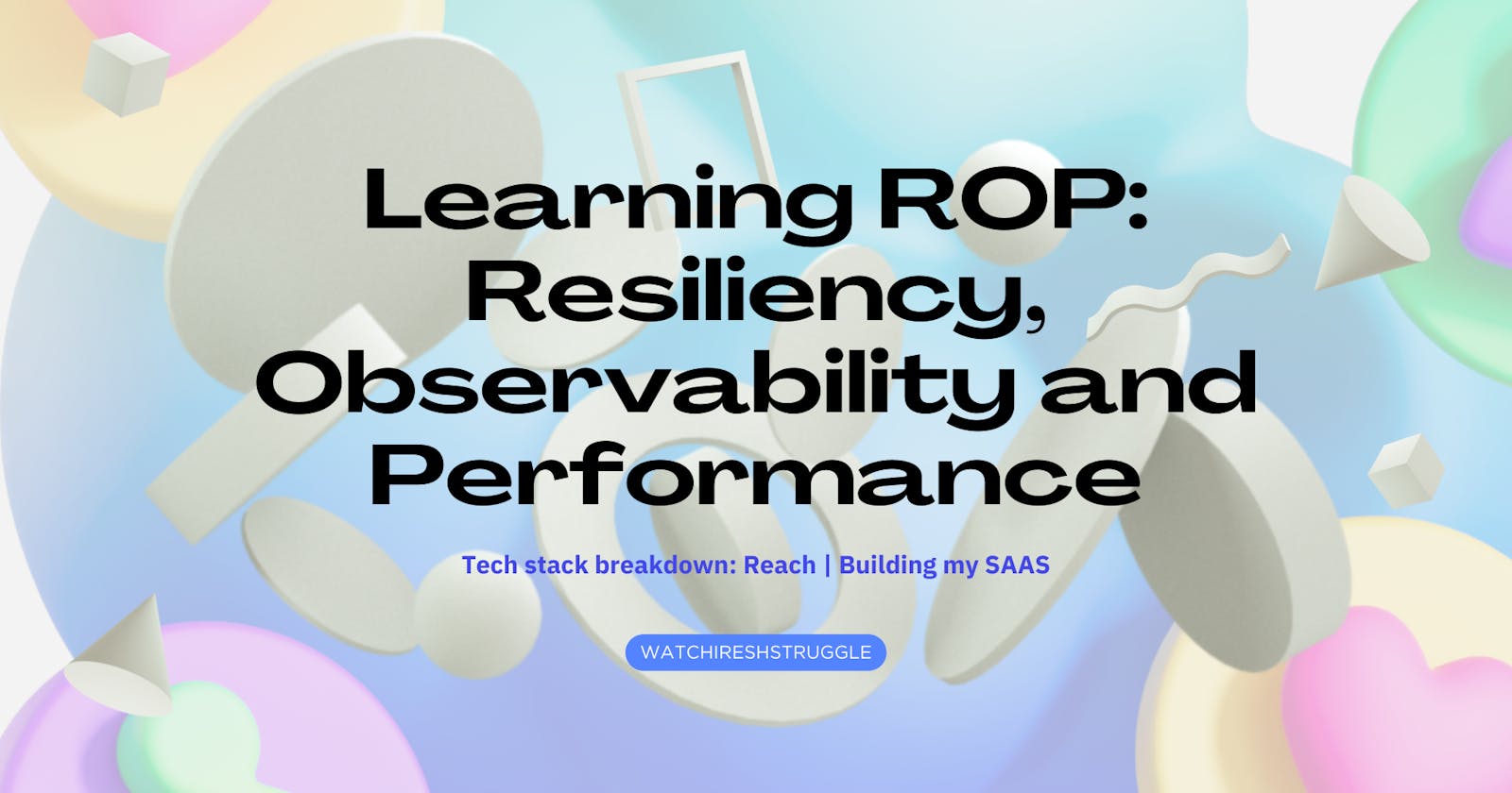 Learning ROP: Resiliency, Observability and Performance