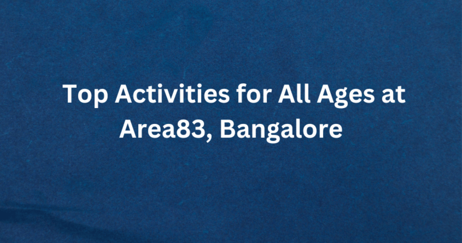 Top Activities for All Ages at Area83, Bangalore