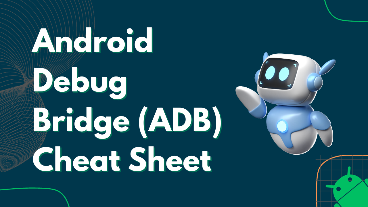 Android Debug Bridge (ADB) Cheat Sheet: A Power User's Guide