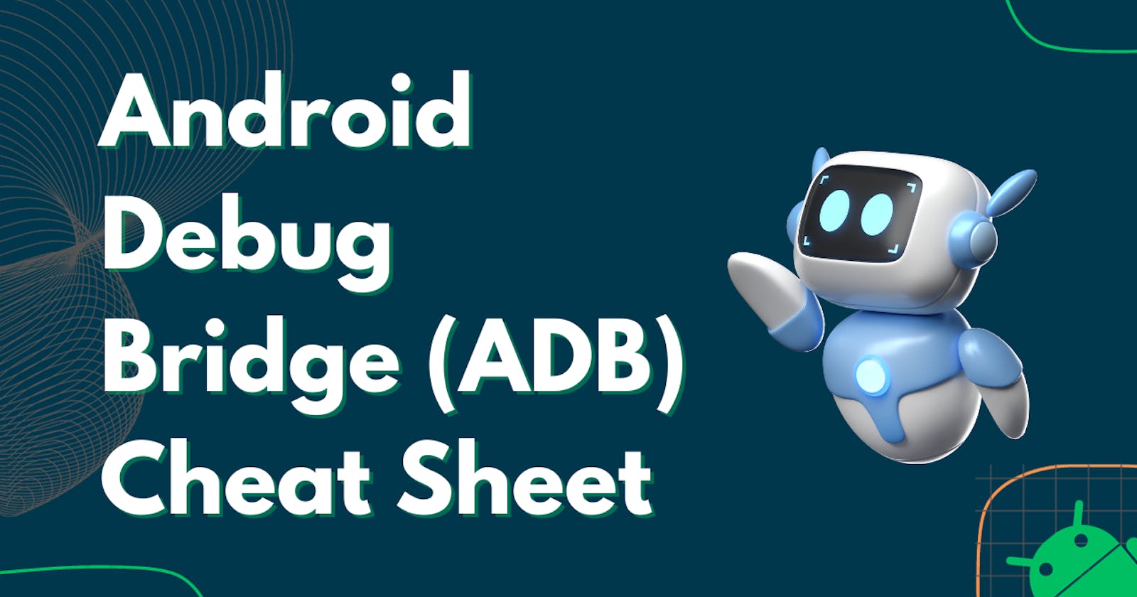 Android Debug Bridge (ADB) Cheat Sheet: A Power User's Guide