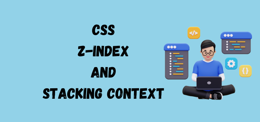 CSS Z-index and Stacking Context : A Comprehensive Beginner's Guide