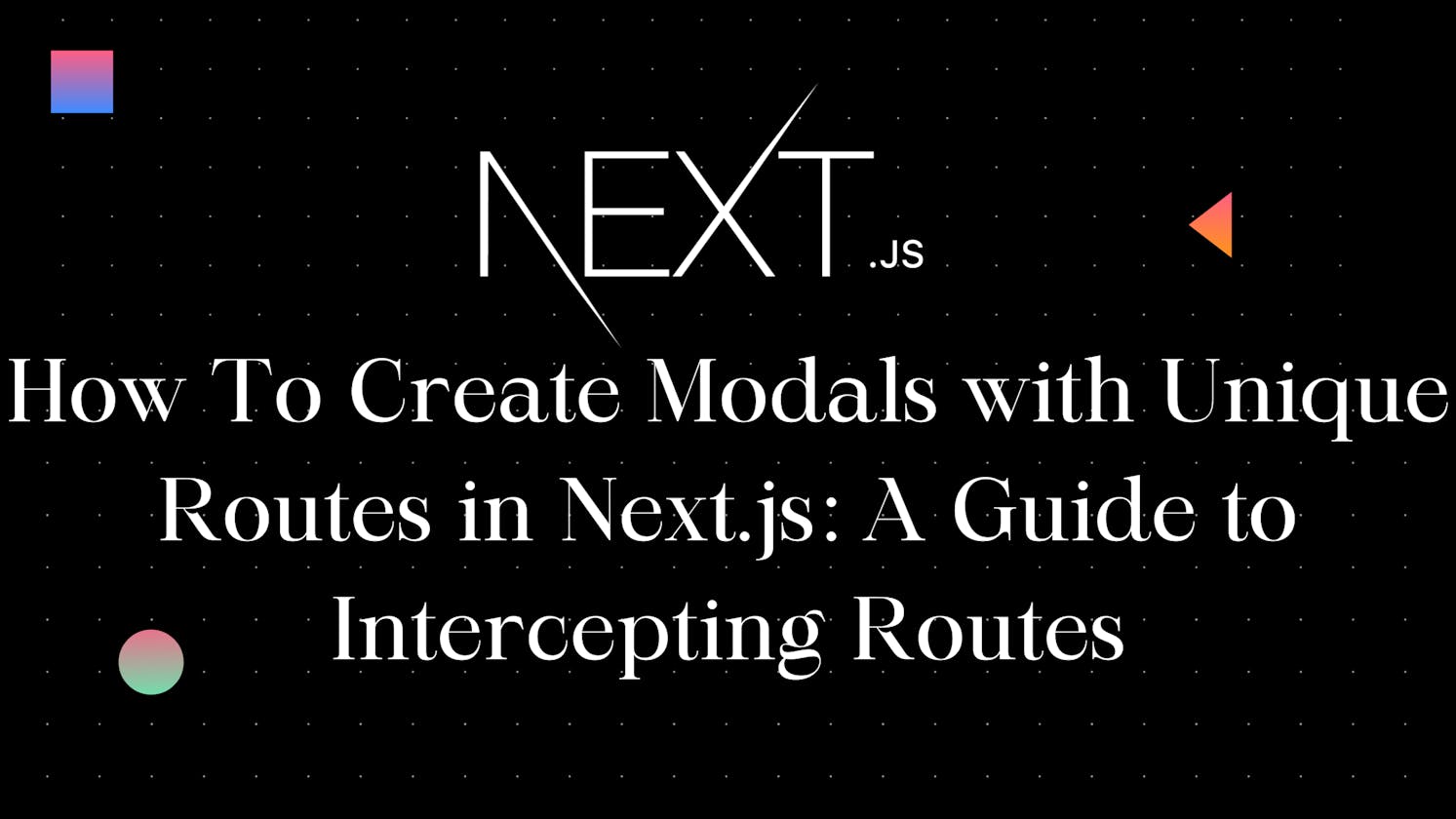 How To Create Modals with Unique Routes in Next.js: A Guide to Intercepting Routes