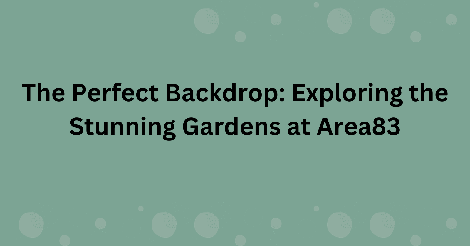 The Perfect Backdrop: Exploring the Stunning Gardens at Area83
