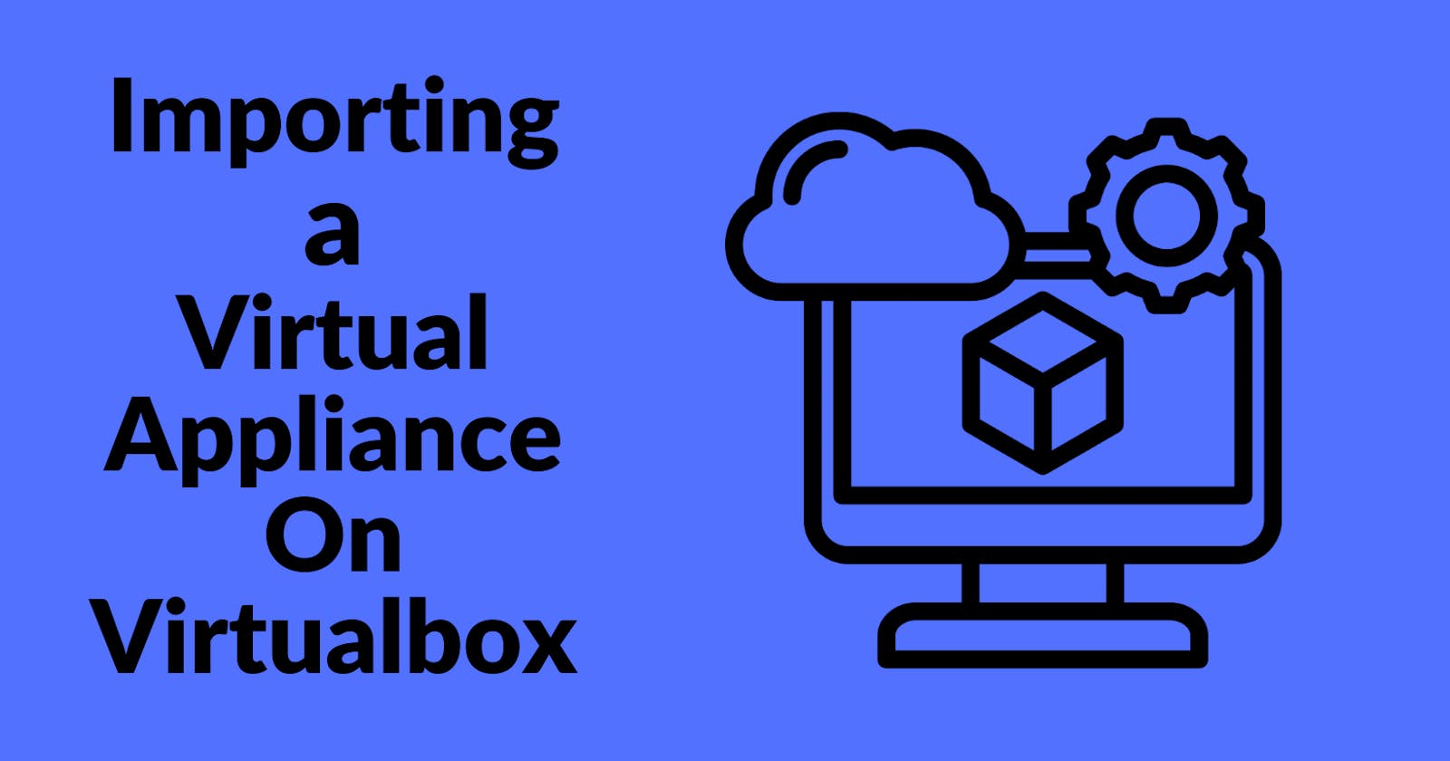 How to Import a Virtual Appliance on VirtualBox.