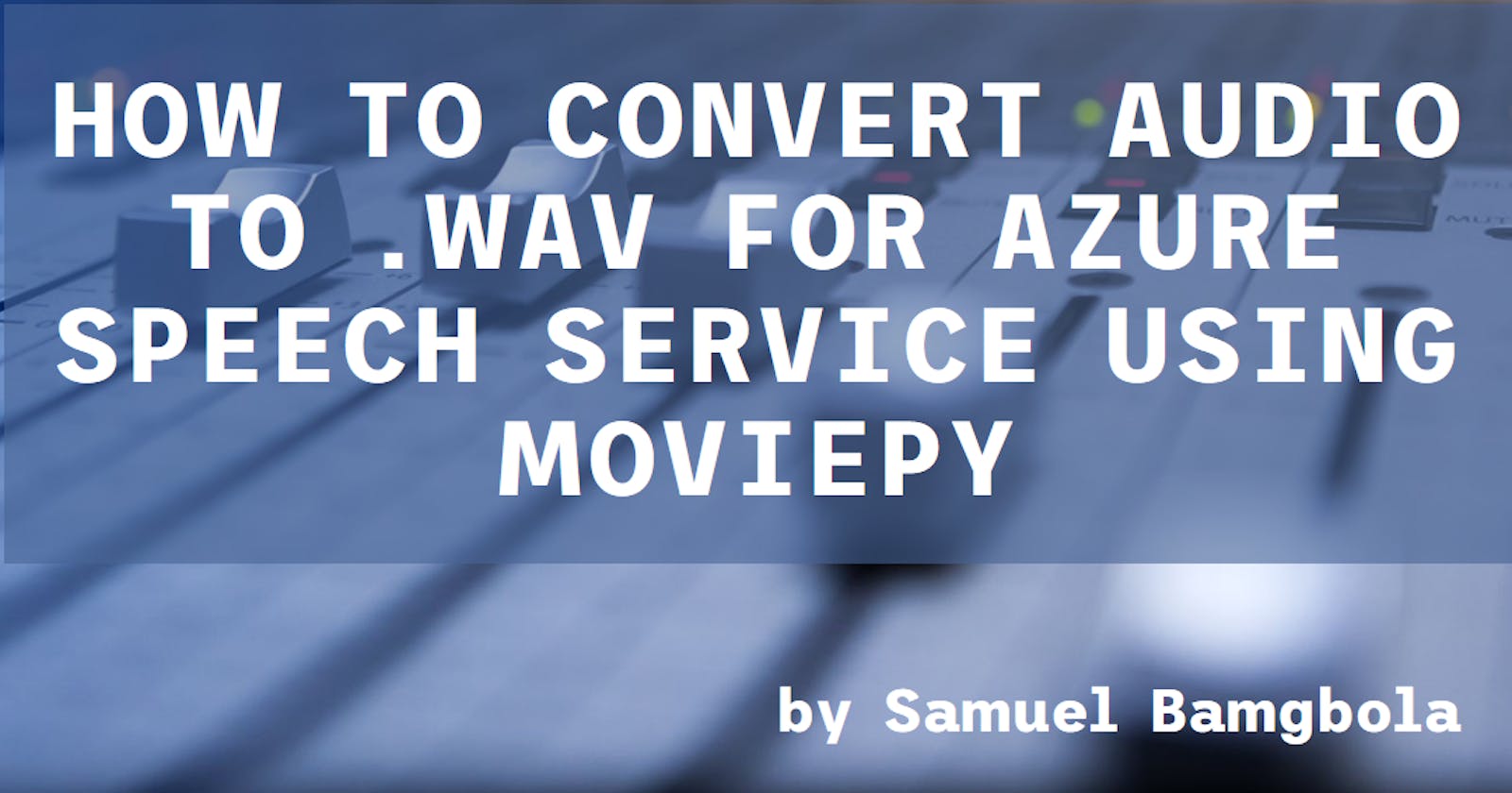How to Convert Audio to .WAV for Azure Speech Service Using MoviePy
