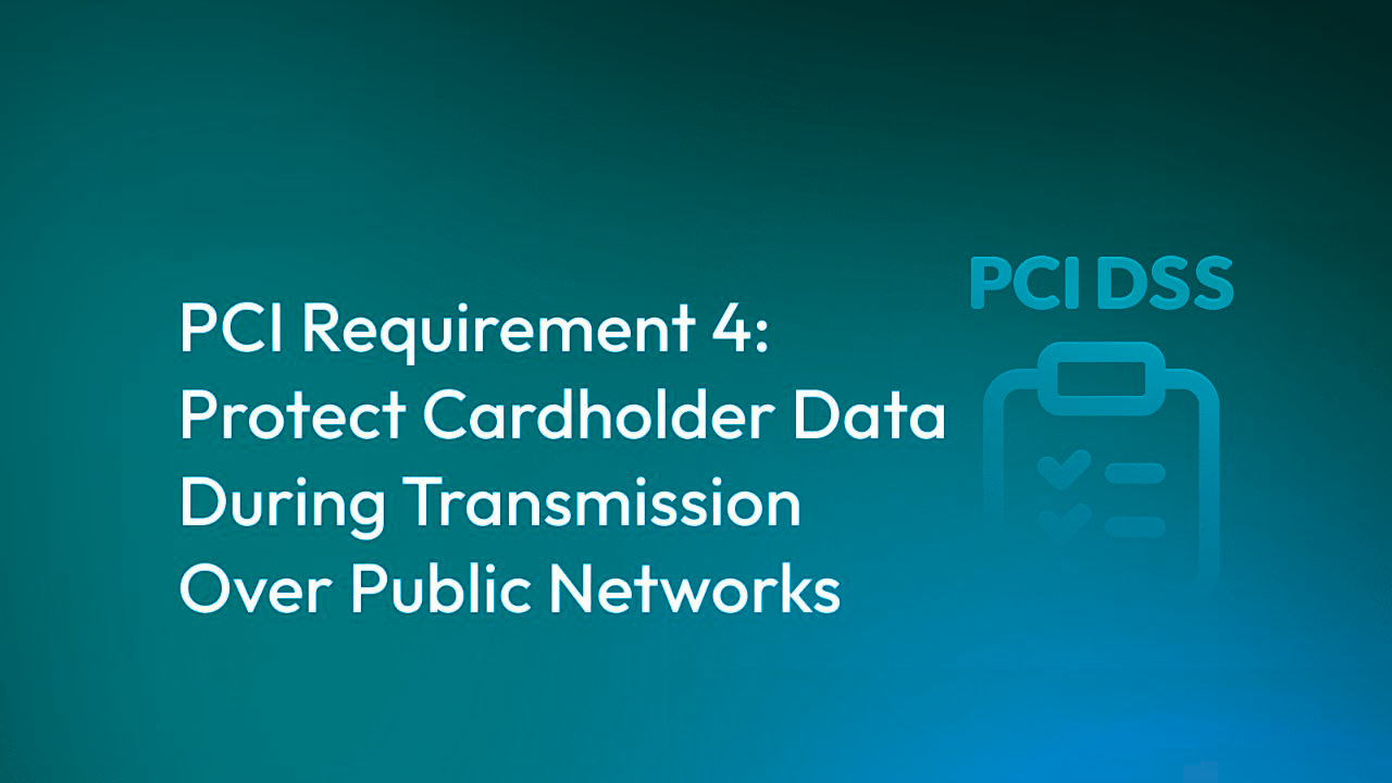 PCI DSS Requirement 4: Protect Cardholder Data During Transmission Over Public Networks