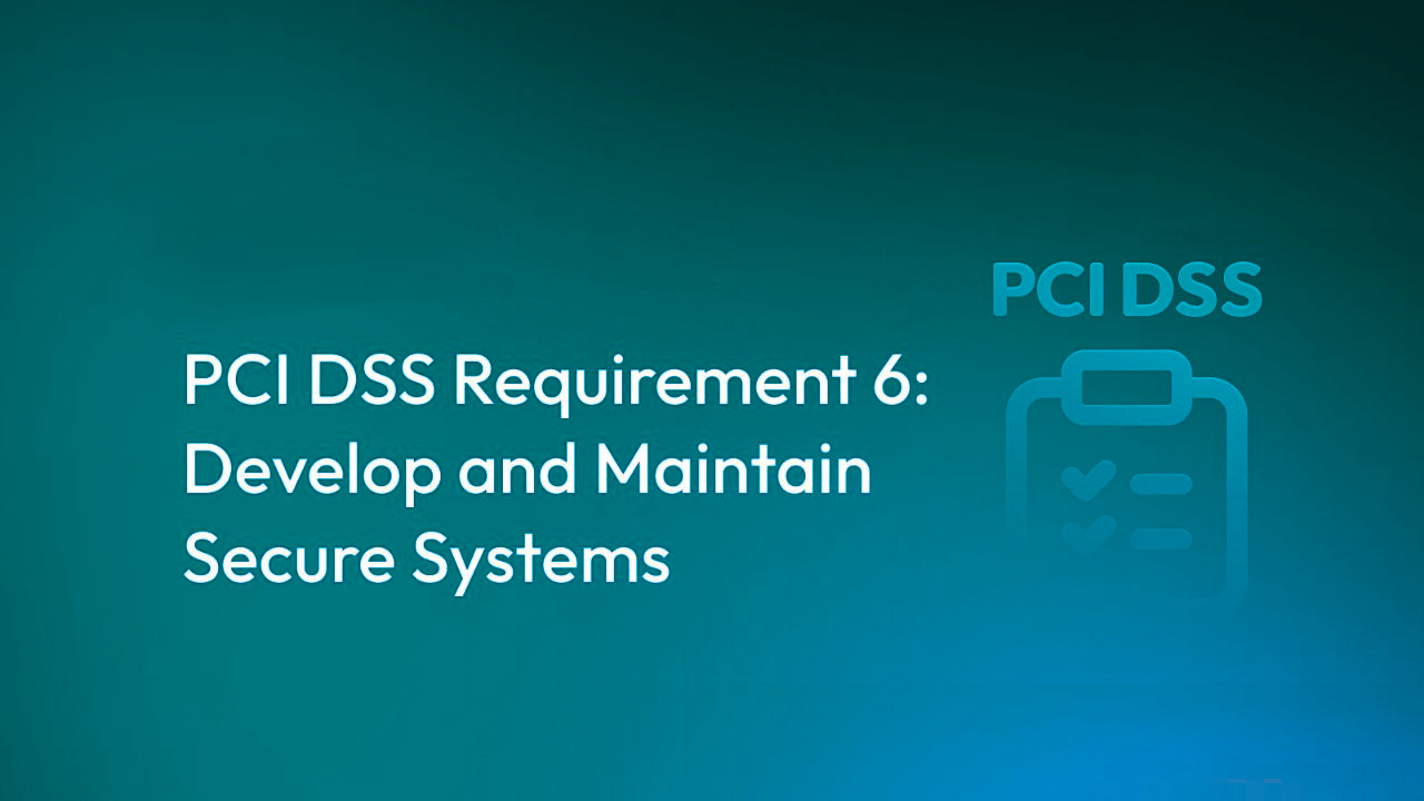 PCI DSS Requirement 6: Develop and Maintain Secure Systems