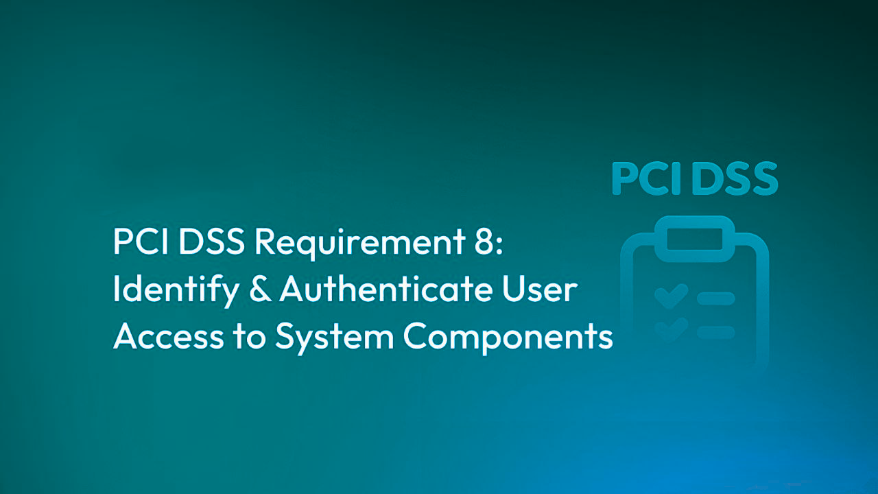 PCI DSS Requirement 8: Identify & Authenticate User Access to System Components