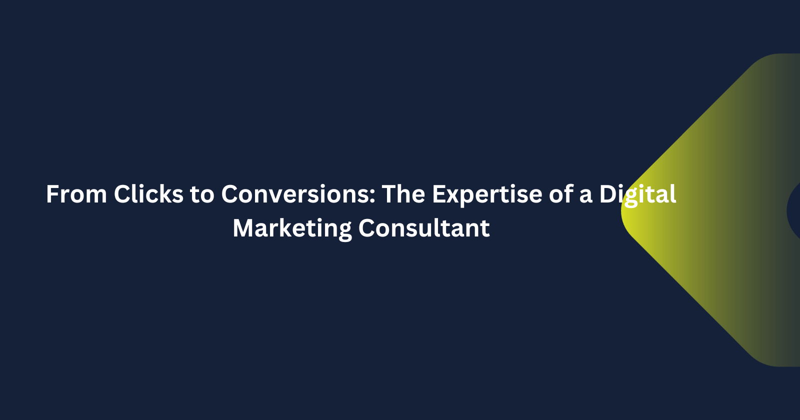 From Clicks to Conversions: The Expertise of a Digital Marketing Consultant