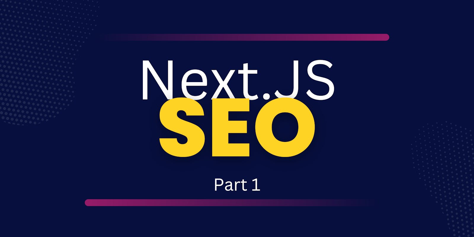 Next.js SEO Optimization for Developers and SEO Experts: Part 1 - Crawling, Indexing, and Rendering Strategies