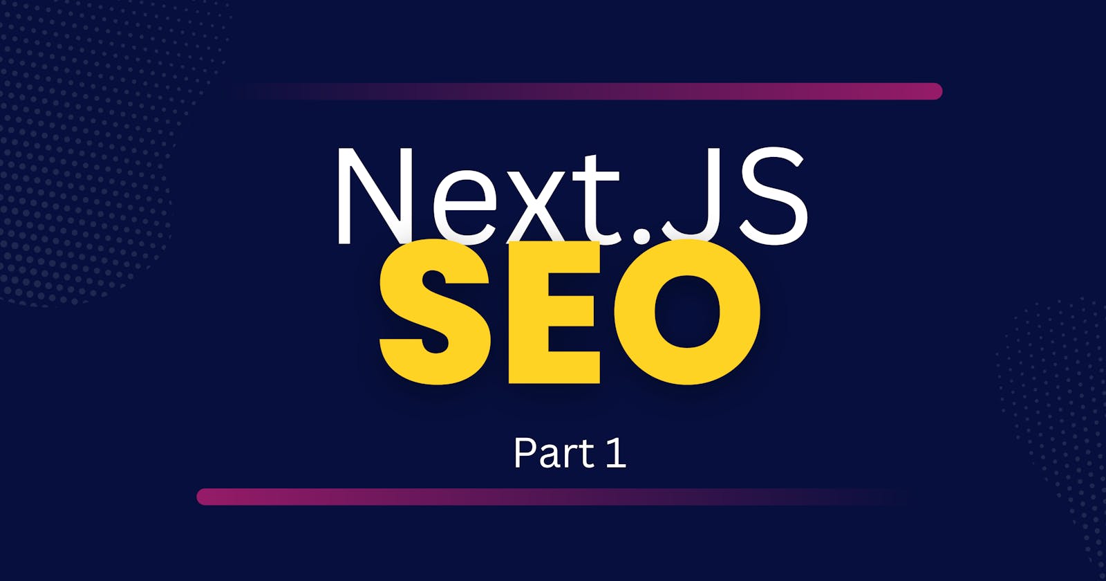 Next.js SEO Optimization for Developers and SEO Experts: Part 1 - Crawling, Indexing, and Rendering Strategies